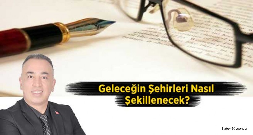 Geleceğin Şehirleri Nasıl Şekillenecek?