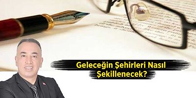 Geleceğin Şehirleri Nasıl Şekillenecek?